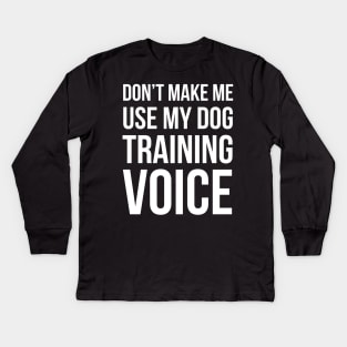 Don't Make Me Use My Dog Training Voice Kids Long Sleeve T-Shirt